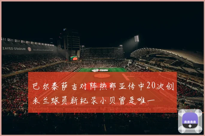 巴尔泰萨吉对阵热那亚传中20次创米兰球员新纪录小贝曾是唯一