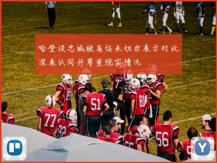 哈登谈忠诚被高估米切尔表示对此深表认同并尊重现实情况