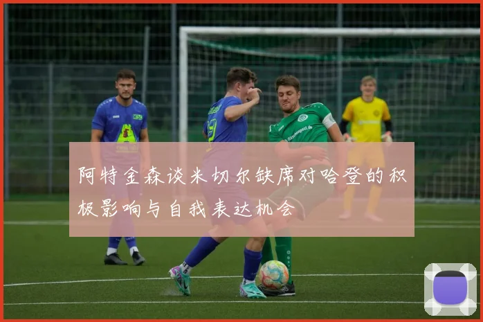 阿特金森谈米切尔缺席对哈登的积极影响与自我表达机会
