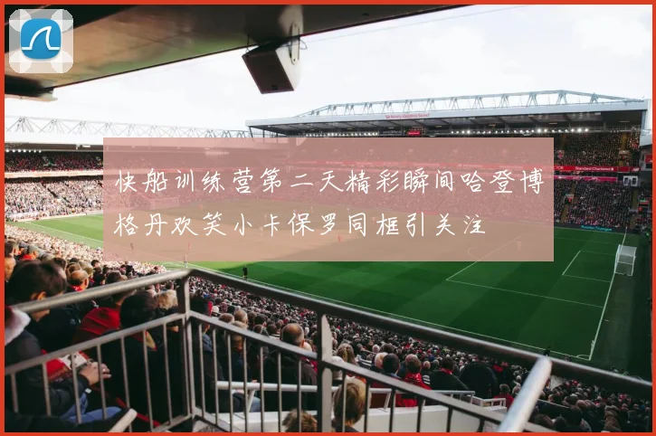 快船训练营第二天精彩瞬间哈登博格丹欢笑小卡保罗同框引关注