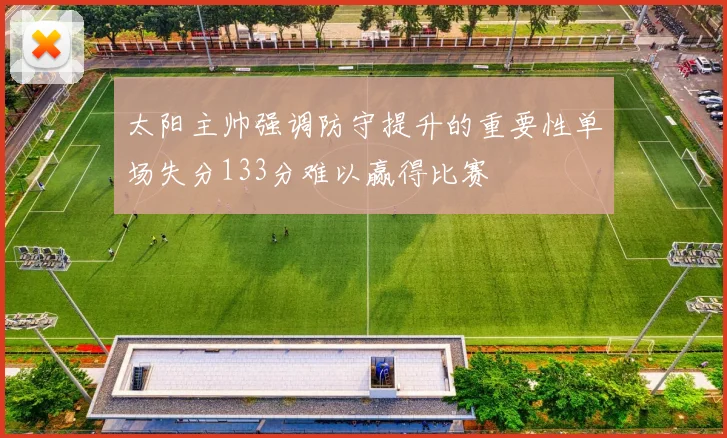 太阳主帅强调防守提升的重要性单场失分133分难以赢得比赛