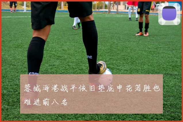 蓉城海港战平依旧垫底申花若胜也难进前八名