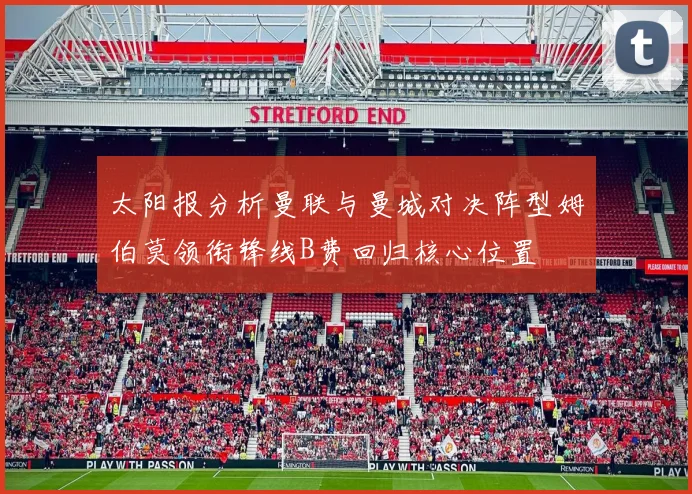 太阳报分析曼联与曼城对决阵型姆伯莫领衔锋线B费回归核心位置